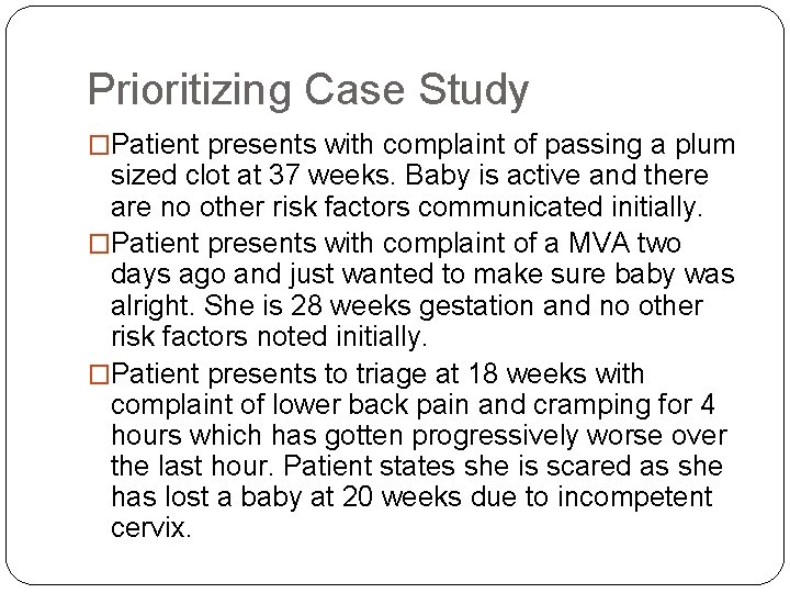 Prioritizing Case Study �Patient presents with complaint of passing a plum sized clot at