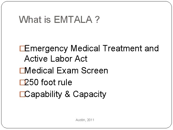 What is EMTALA ? �Emergency Medical Treatment and Active Labor Act �Medical Exam Screen