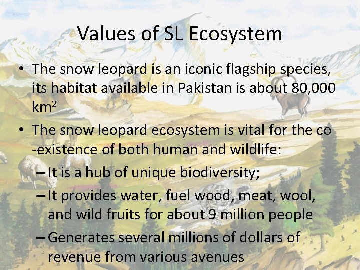 Values of SL Ecosystem • The snow leopard is an iconic flagship species, its