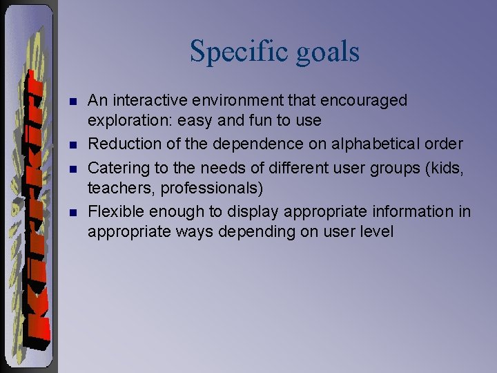Specific goals n n An interactive environment that encouraged exploration: easy and fun to