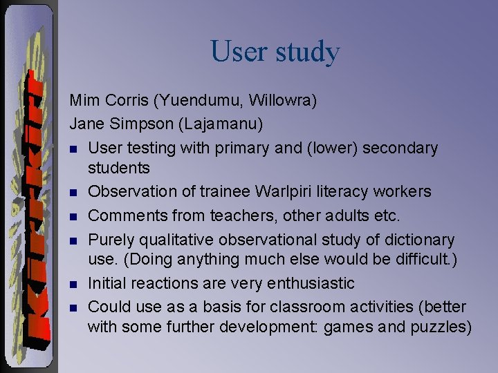 User study Mim Corris (Yuendumu, Willowra) Jane Simpson (Lajamanu) n User testing with primary