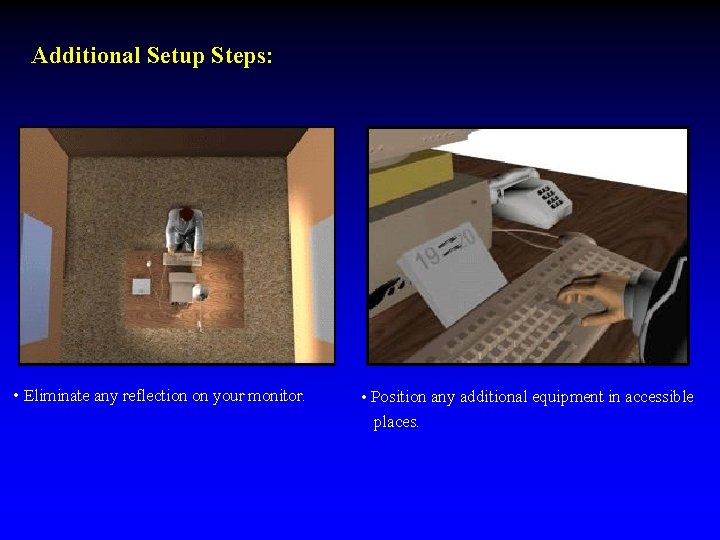 Additional Setup Steps: • Eliminate any reflection on your monitor. • Position any additional