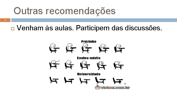 Outras recomendações 10 Venham às aulas. Participem das discussões. 