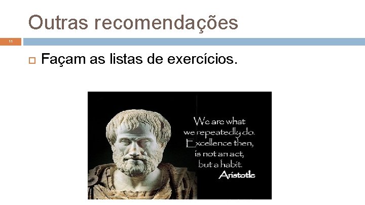 Outras recomendações 11 Façam as listas de exercícios. 