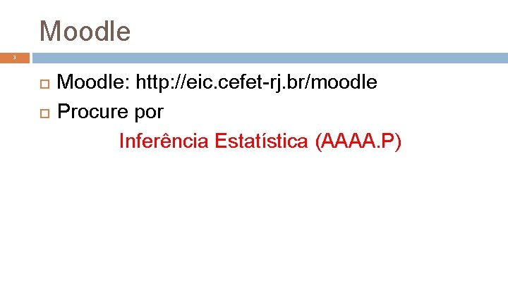 Moodle 3 Moodle: http: //eic. cefet-rj. br/moodle Procure por Inferência Estatística (AAAA. P) 
