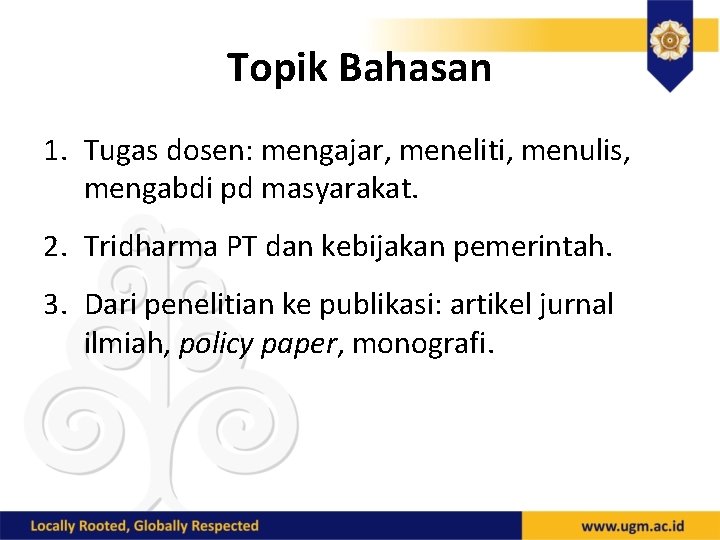 Topik Bahasan 1. Tugas dosen: mengajar, meneliti, menulis, mengabdi pd masyarakat. 2. Tridharma PT