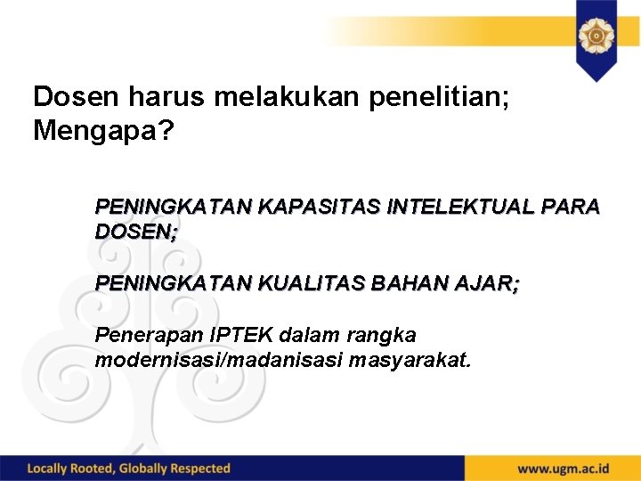 Dosen harus melakukan penelitian; Mengapa? PENINGKATAN KAPASITAS INTELEKTUAL PARA DOSEN; PENINGKATAN KUALITAS BAHAN AJAR;