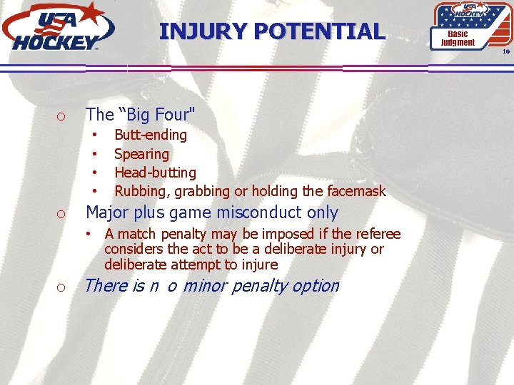 INJURY POTENTIAL Basic Judgment 10 o The “Big Four" • • o Butt-ending Spearing