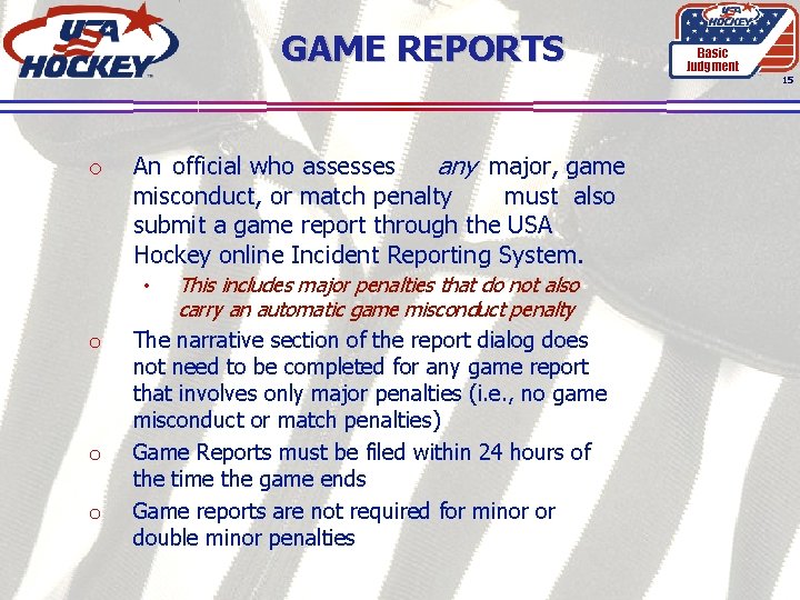 GAME REPORTS Basic Judgment 15 o An official who assesses any major, game misconduct,