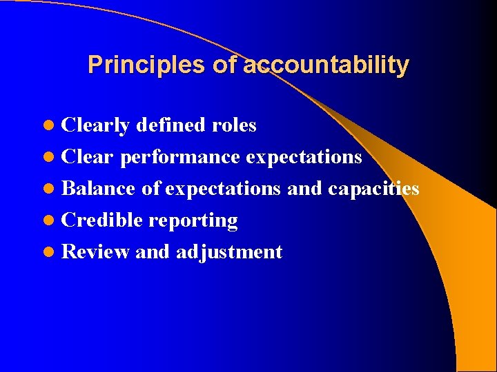 Principles of accountability l Clearly defined roles l Clear performance expectations l Balance of