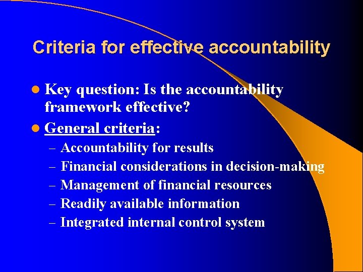 Criteria for effective accountability l Key question: Is the accountability framework effective? l General