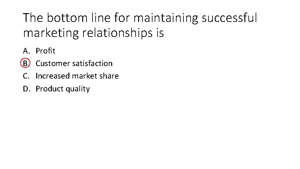 The bottom line for maintaining successful marketing relationships is A. B. C. D. Profit