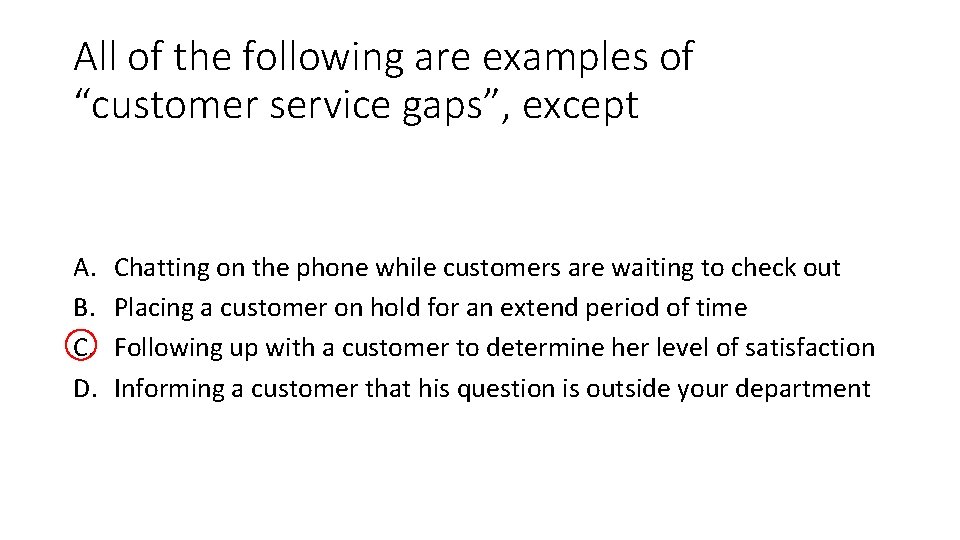 All of the following are examples of “customer service gaps”, except A. B. C.