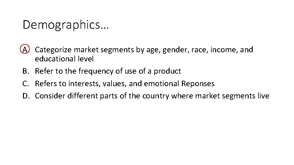 Demographics… A. Categorize market segments by age, gender, race, income, and educational level B.