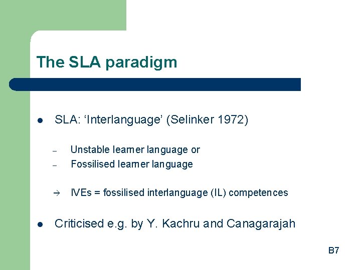 The SLA paradigm l SLA: ‘Interlanguage’ (Selinker 1972) – Unstable learner language or Fossilised