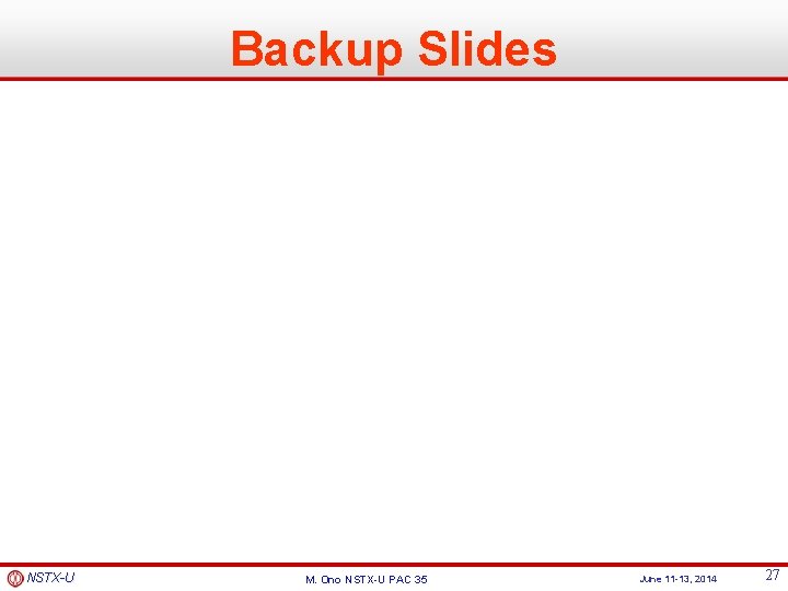 Backup Slides NSTX-U M. Ono NSTX-U PAC 35 June 11 -13, 2014 27 