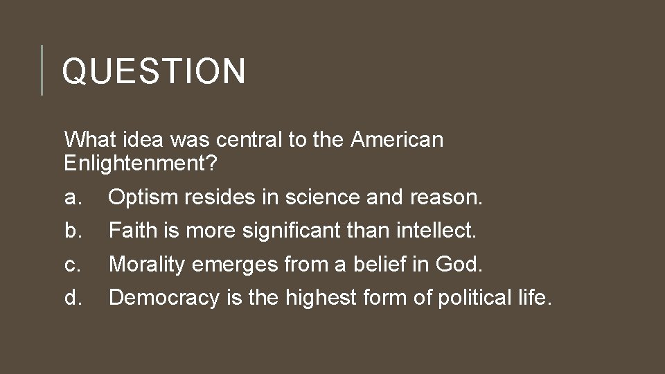 QUESTION What idea was central to the American Enlightenment? a. Optism resides in science