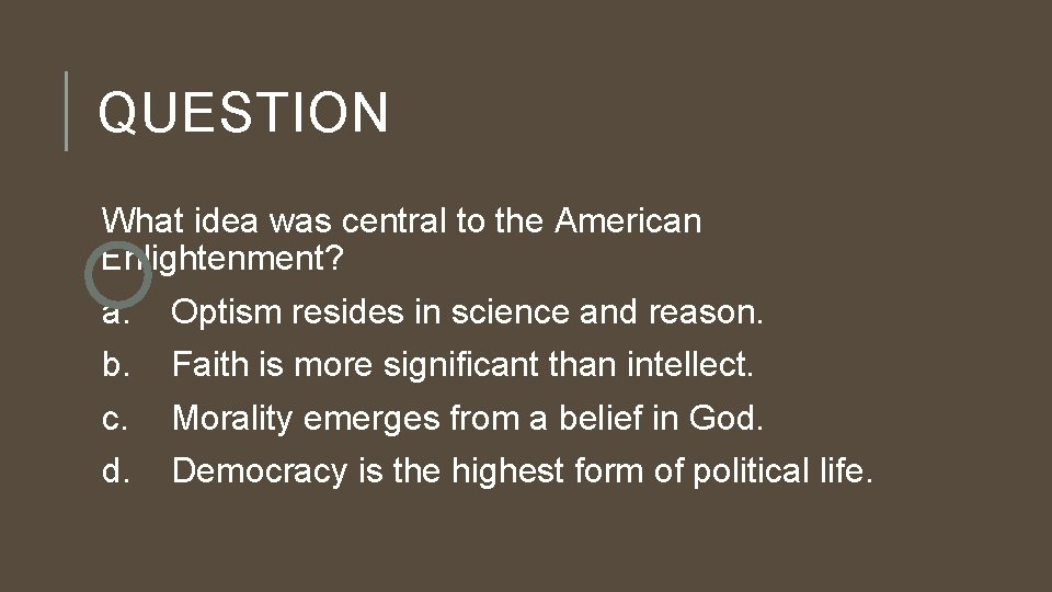 QUESTION What idea was central to the American Enlightenment? a. Optism resides in science