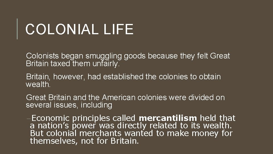 COLONIAL LIFE Colonists began smuggling goods because they felt Great Britain taxed them unfairly.