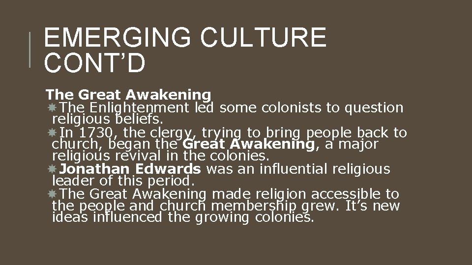 EMERGING CULTURE CONT’D The Great Awakening The Enlightenment led some colonists to question religious