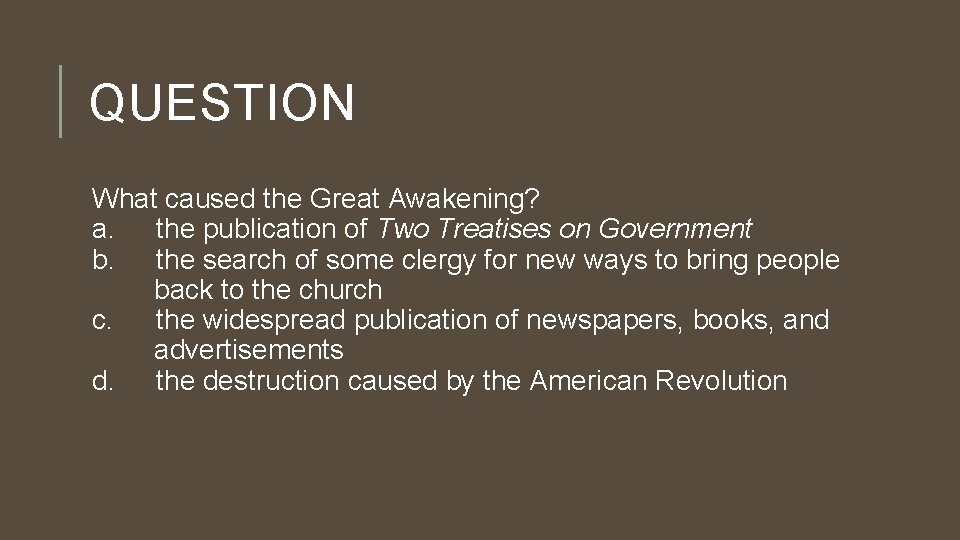QUESTION What caused the Great Awakening? a. the publication of Two Treatises on Government
