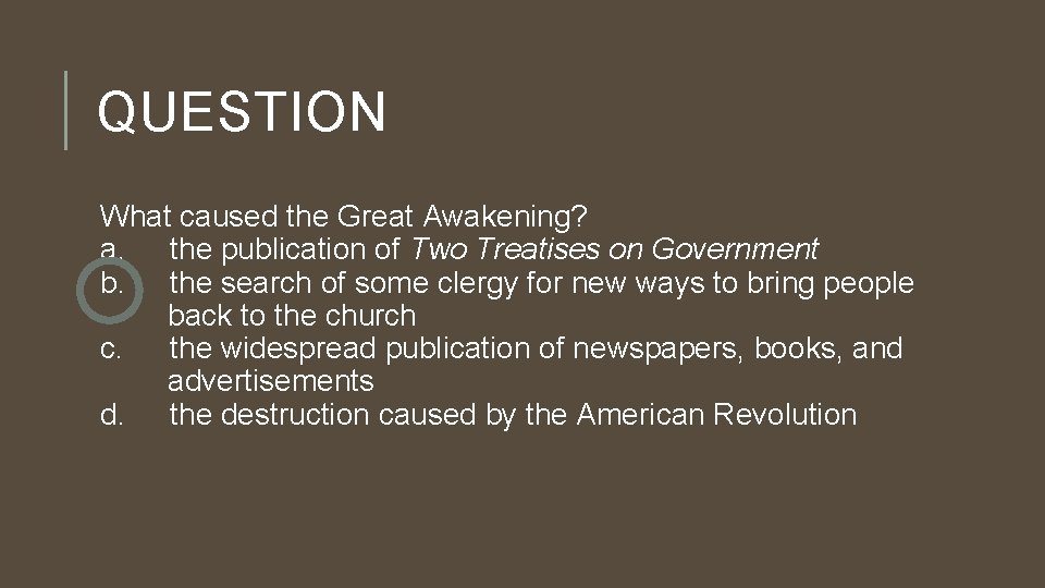 QUESTION What caused the Great Awakening? a. the publication of Two Treatises on Government