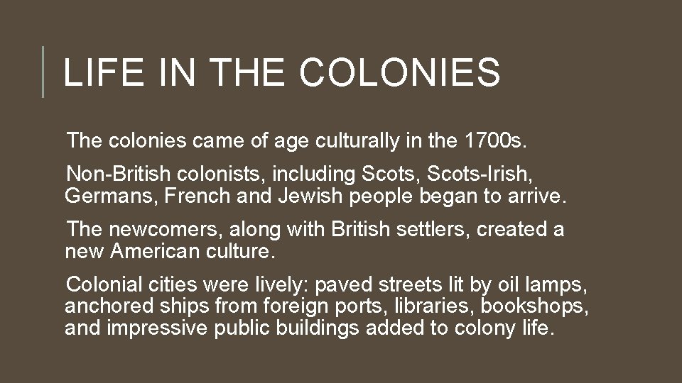 LIFE IN THE COLONIES The colonies came of age culturally in the 1700 s.