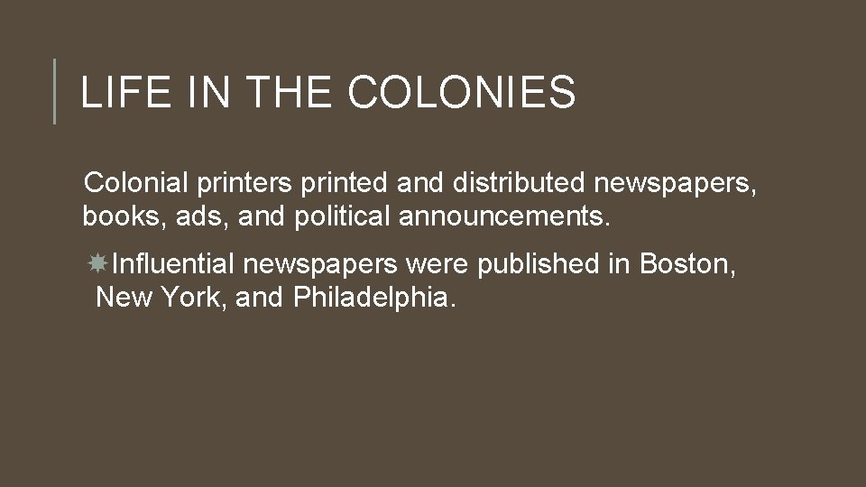 LIFE IN THE COLONIES Colonial printers printed and distributed newspapers, books, ads, and political