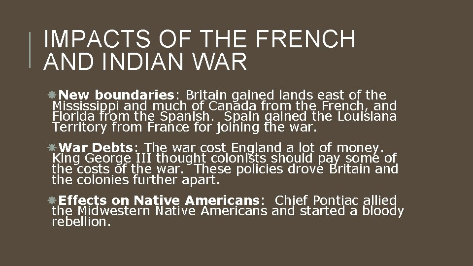 IMPACTS OF THE FRENCH AND INDIAN WAR New boundaries: Britain gained lands east of