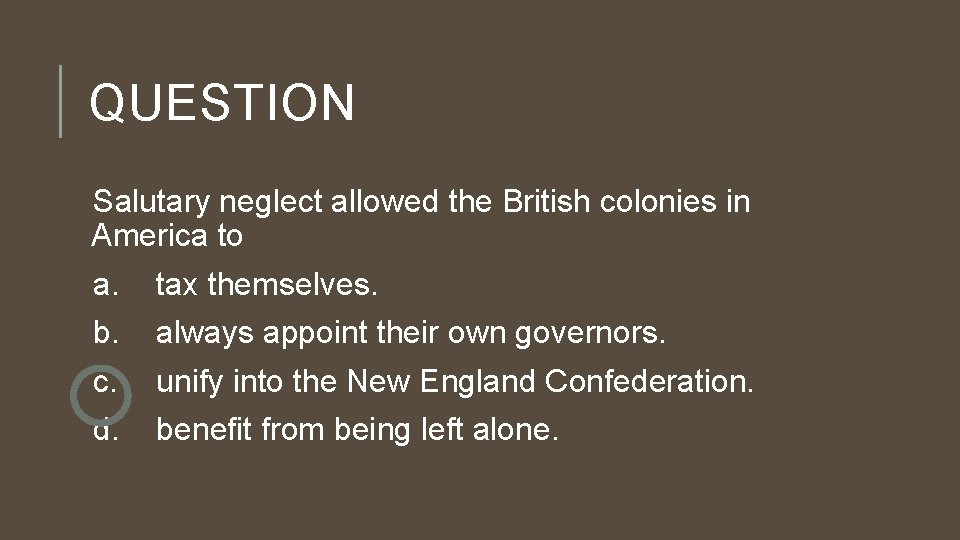 QUESTION Salutary neglect allowed the British colonies in America to a. tax themselves. b.