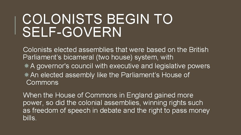 COLONISTS BEGIN TO SELF-GOVERN Colonists elected assemblies that were based on the British Parliament’s