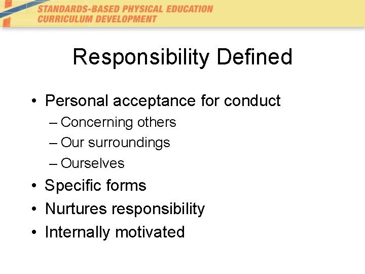 Responsibility Defined • Personal acceptance for conduct – Concerning others – Our surroundings –