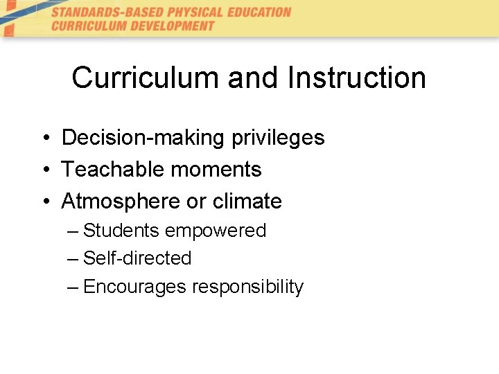 Curriculum and Instruction • Decision-making privileges • Teachable moments • Atmosphere or climate –