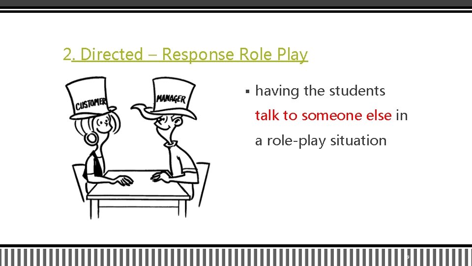 2. Directed – Response Role Play § having the students talk to someone else