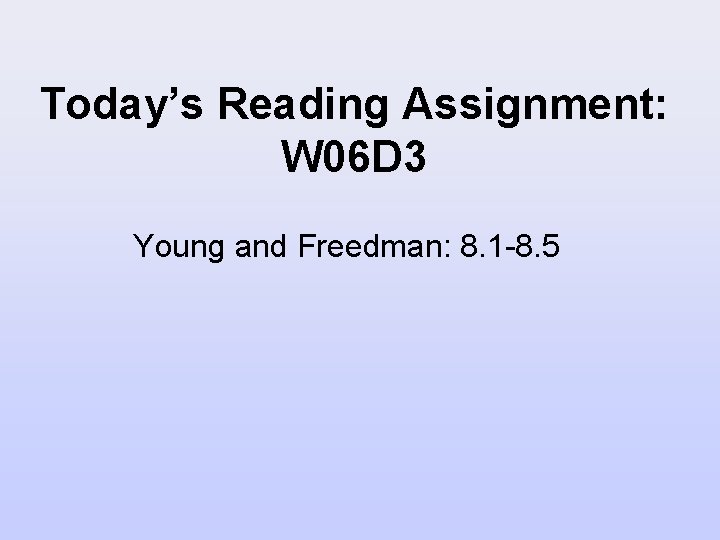 Today’s Reading Assignment: W 06 D 3 Young and Freedman: 8. 1 -8. 5