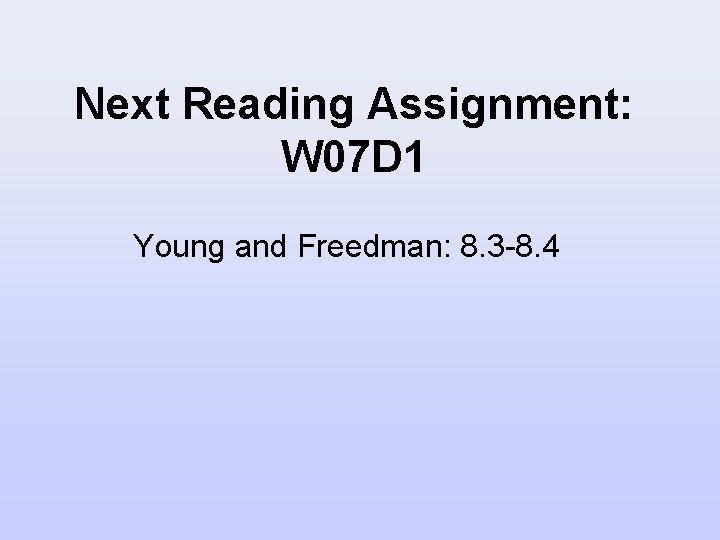 Next Reading Assignment: W 07 D 1 Young and Freedman: 8. 3 -8. 4