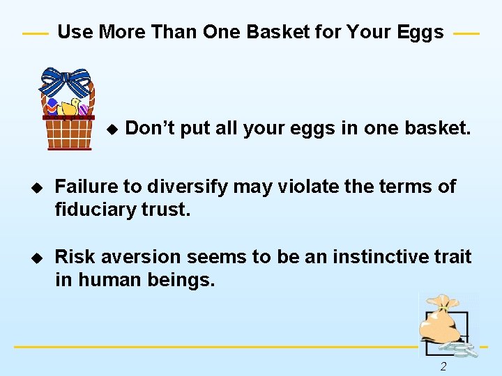 Use More Than One Basket for Your Eggs u Don’t put all your eggs