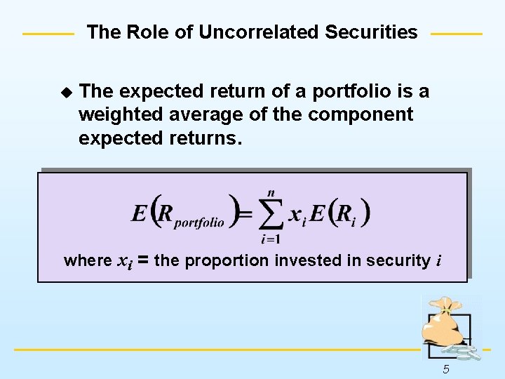 The Role of Uncorrelated Securities u The expected return of a portfolio is a