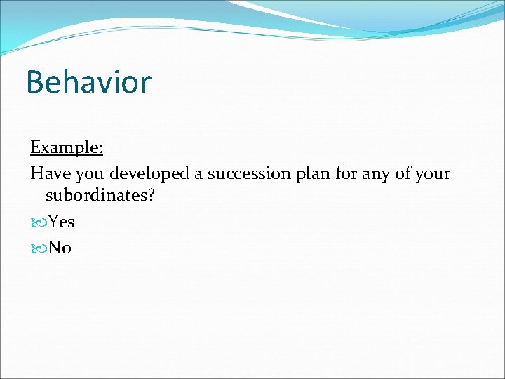 Behavior Example: Have you developed a succession plan for any of your subordinates? Yes