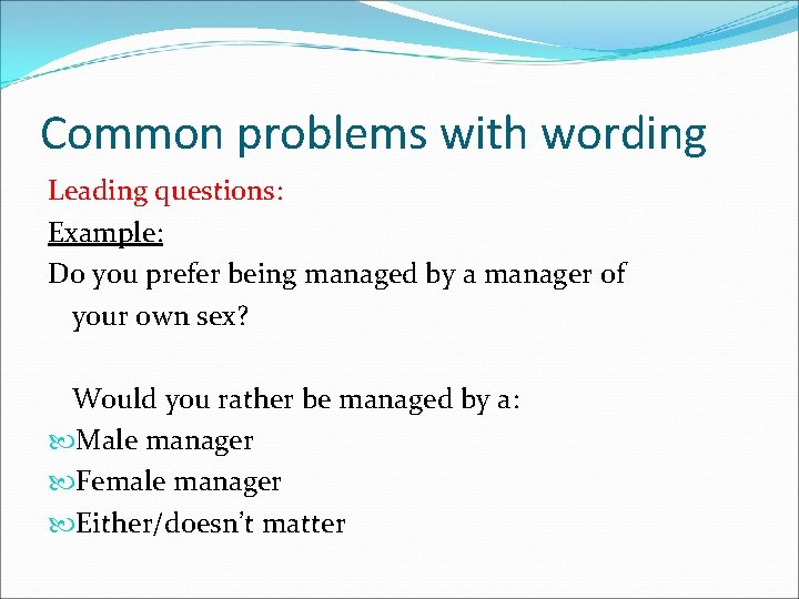 Common problems with wording Leading questions: Example: Do you prefer being managed by a