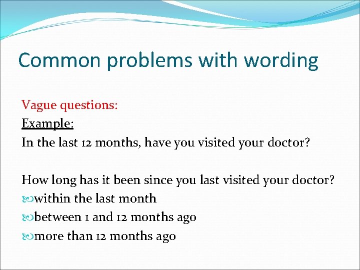 Common problems with wording Vague questions: Example: In the last 12 months, have you