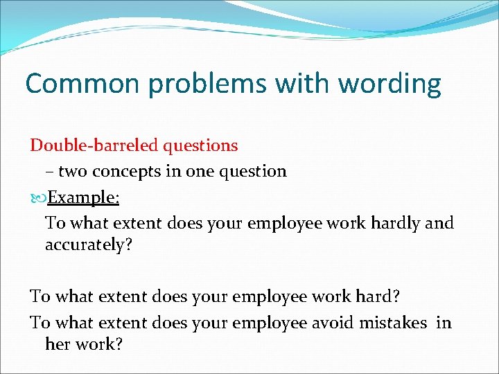 Common problems with wording Double-barreled questions – two concepts in one question Example: To