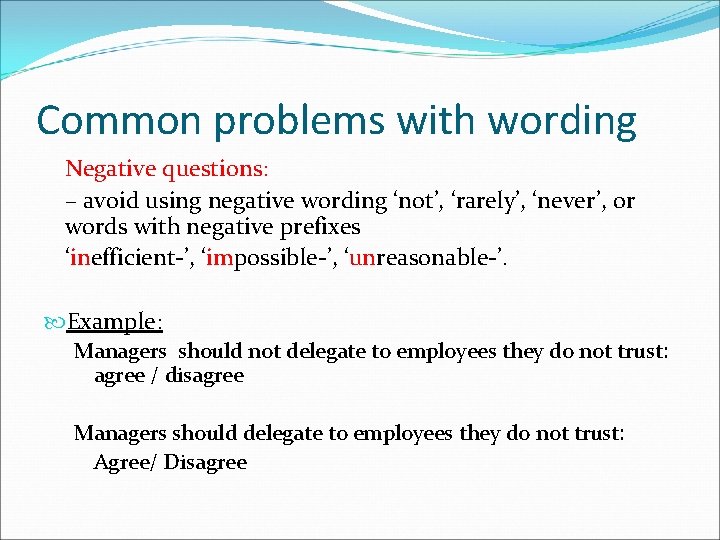 Common problems with wording Negative questions: – avoid using negative wording ‘not’, ‘rarely’, ‘never’,