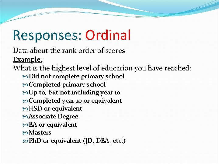 Responses: Ordinal Data about the rank order of scores Example: What is the highest