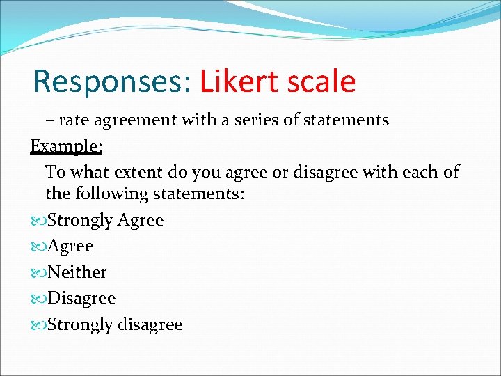 Responses: Likert scale – rate agreement with a series of statements Example: To what