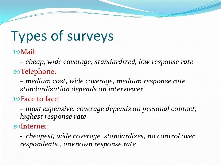 Types of surveys Mail: – cheap, wide coverage, standardized, low response rate Telephone: –