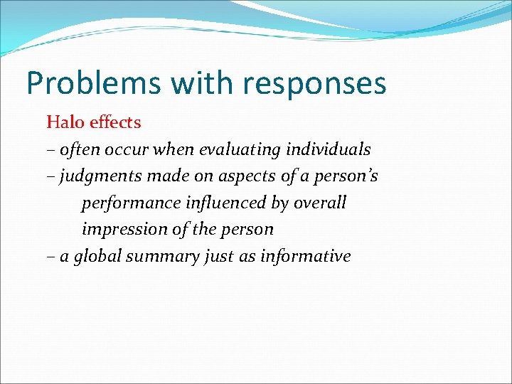 Problems with responses Halo effects – often occur when evaluating individuals – judgments made