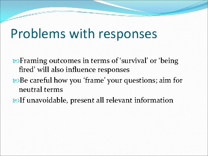 Problems with responses Framing outcomes in terms of ‘survival’ or ‘being fired’ will also