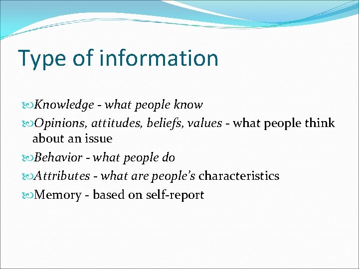 Type of information Knowledge - what people know Opinions, attitudes, beliefs, values - what