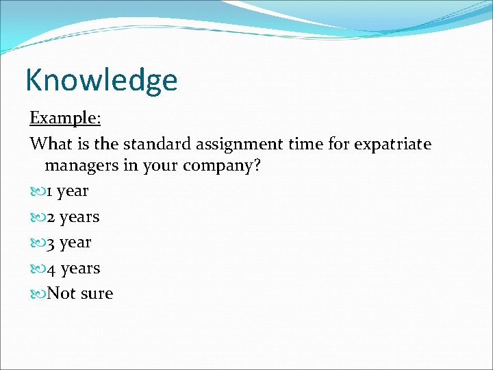 Knowledge Example: What is the standard assignment time for expatriate managers in your company?